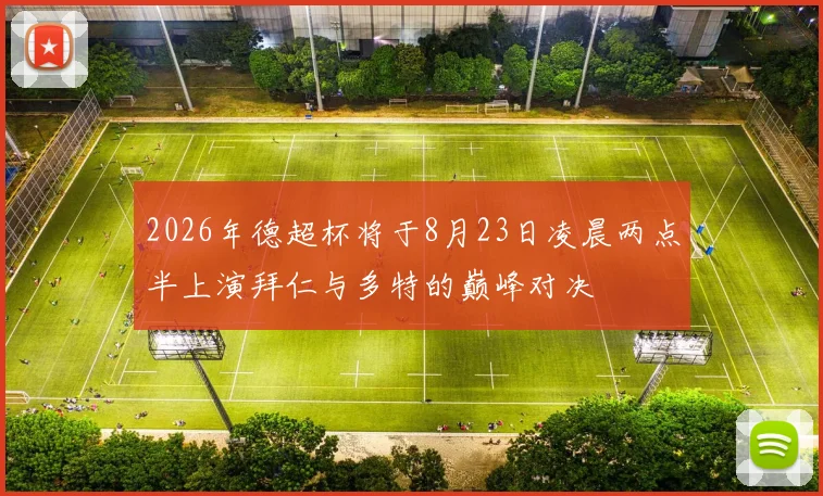 2026年德超杯将于8月23日凌晨两点半上演拜仁与多特的巅峰对决