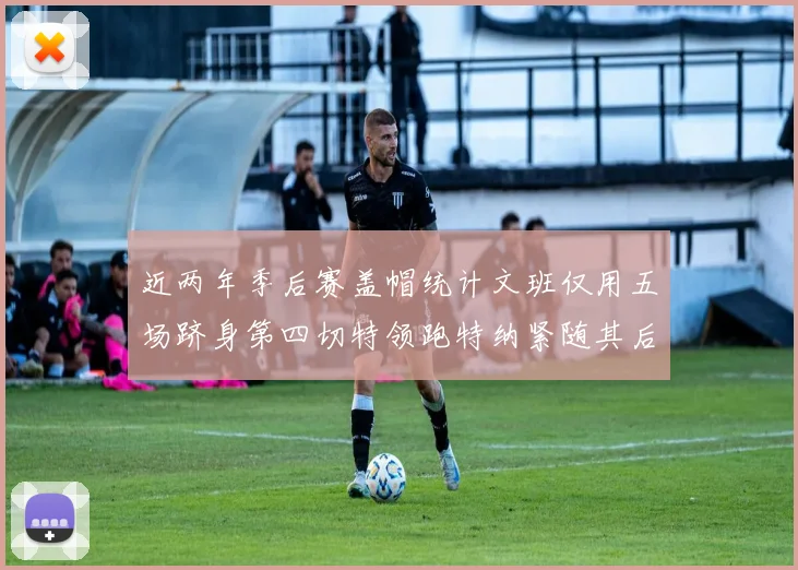 近两年季后赛盖帽统计文班仅用五场跻身第四切特领跑特纳紧随其后